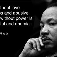 Power without love, and love without power  - Martin Luther King jr.